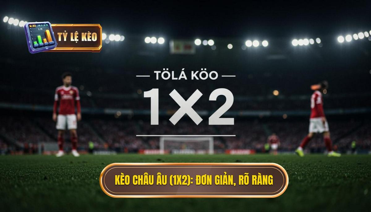 Cách đọc tỷ lệ kèo bóng đá: Hướng dẫn chi tiết từ A đến Z dành cho người mới và chuyên nghiệp 2 Phần 2_ Kèo Châu Âu (1X2) – Sự đơn giản và rõ ràng