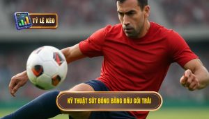 Kỹ thuật sút bóng bằng đầu gối trái