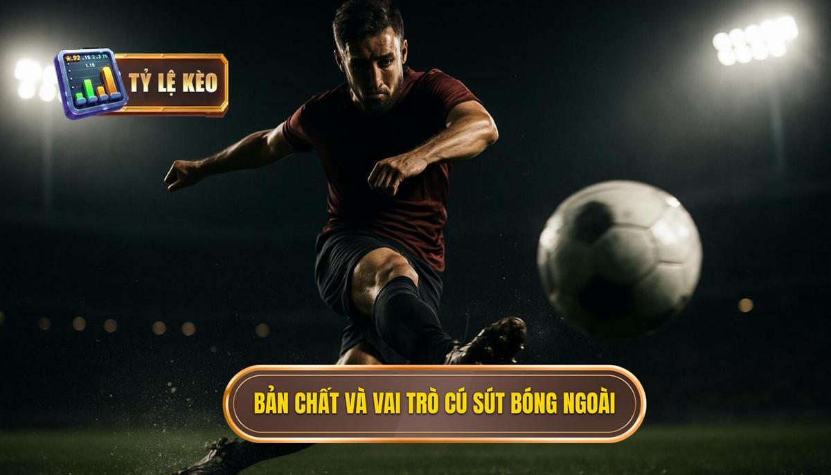 Bản chất và vai trò của cú sút má ngoài