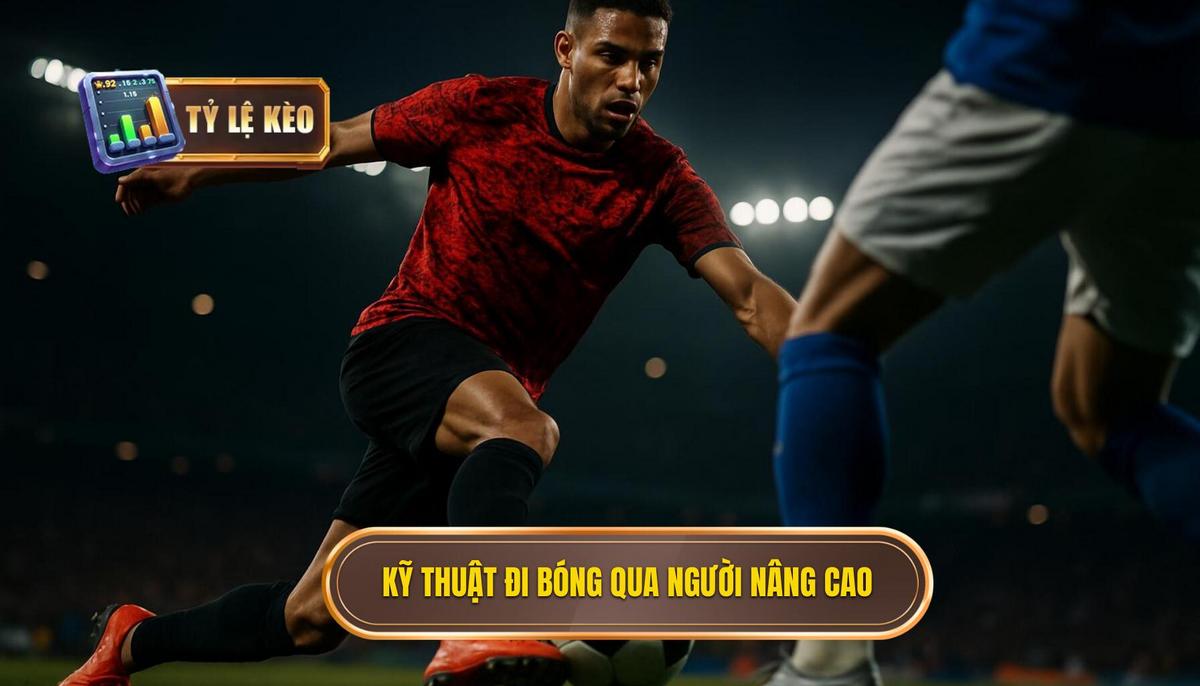 Các Kỹ thuật đi bóng qua người Nâng Cao Được Áp Dụng Chuyên Nghiệp