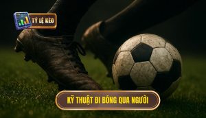 Kỹ thuật đi bóng qua người